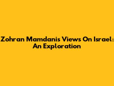 Zohran Mamdani's Views On Israel: An Exploration