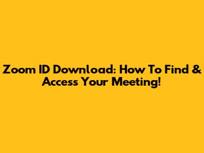 Zoom ID Download: How To Find & Access Your Meeting!
