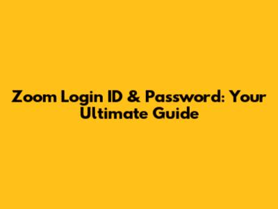 Zoom Login ID & Password: Your Ultimate Guide
