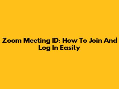 Zoom Meeting ID: How To Join And Log In Easily