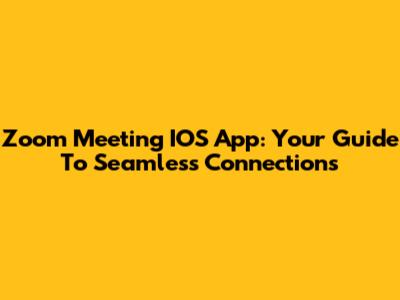 Zoom Meeting IOS App: Your Guide To Seamless Connections